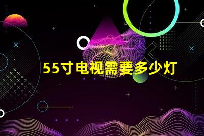 55寸电视需要多少灯珠 55寸电视长宽多少厘米
